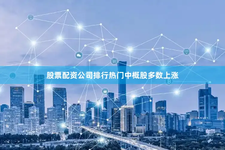 股票配资公司排行　　热门中概股多数上涨